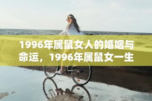 1996年属鼠女人的婚姻与命运，1996年属鼠女一生婚姻状况