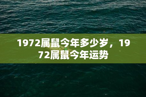 1972属鼠今年多少岁，1972属鼠今年运势