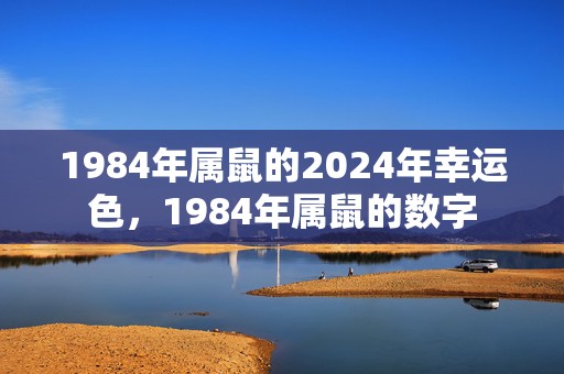 1984年属鼠的2024年幸运色，1984年属鼠的数字