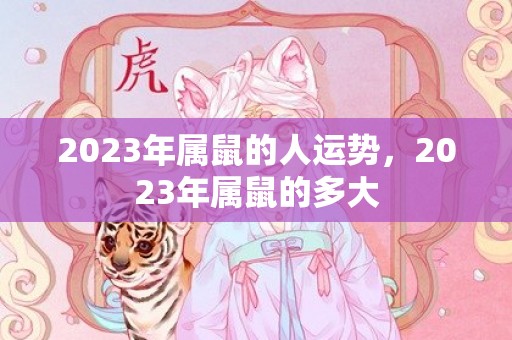 2023年属鼠的人运势，2023年属鼠的多大