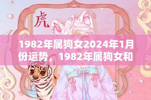 1982年属狗女2024年1月份运势，1982年属狗女和1984年属鼠男婚姻