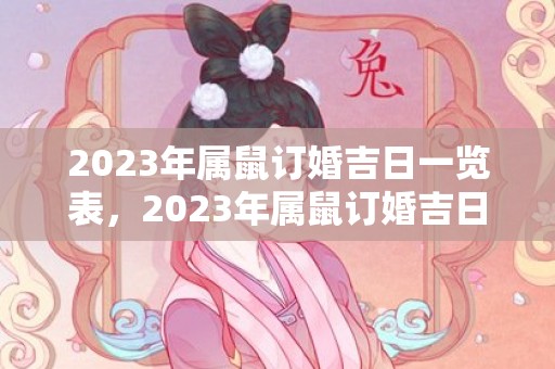 2023年属鼠订婚吉日一览表，2023年属鼠订婚吉日一览表