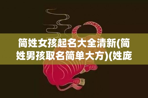 简姓女孩起名大全清新(简姓男孩取名简单大方)(姓庞的女孩起名大全)