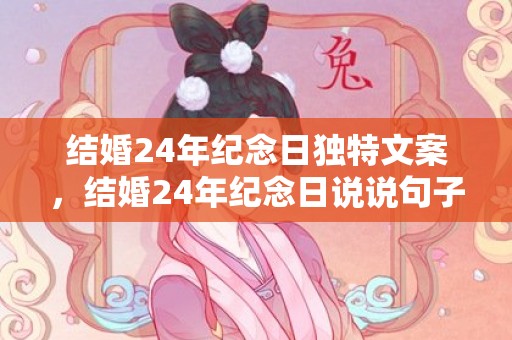 结婚24年纪念日独特文案，结婚24年纪念日说说句子大全？结婚六年纪念日简短的句子