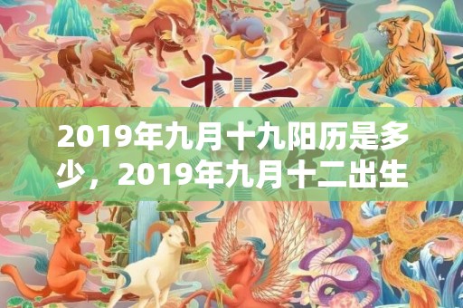 2019年九月十九阳历是多少，2019年九月十二出生的男孩如何起名字，五行属什么