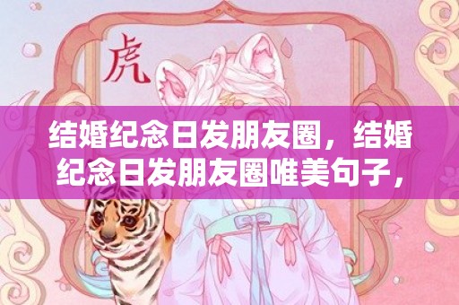 结婚纪念日发朋友圈，结婚纪念日发朋友圈唯美句子，结婚四周年纪念日发朋友圈