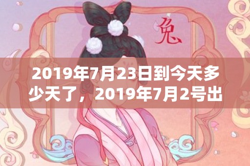 2019年7月23日到今天多少天了，2019年7月2号出生的男宝宝五行缺水要如何起名字