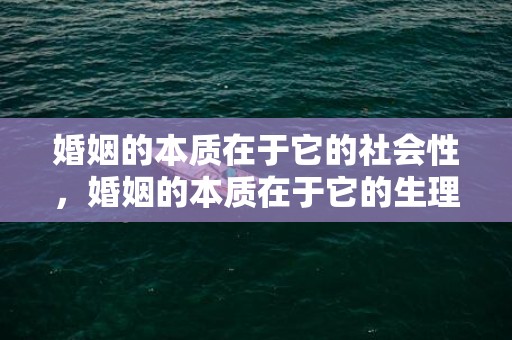 婚姻的本质在于它的社会性，婚姻的本质在于它的生理属性吗