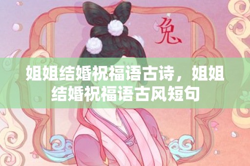 姐姐结婚祝福语古诗，姐姐结婚祝福语古风短句