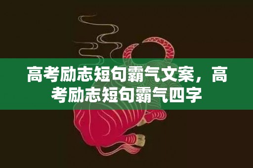 高考励志短句霸气文案，高考励志短句霸气四字