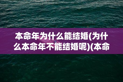 本命年为什么能结婚(为什么本命年不能结婚呢)(本命年为什么不能过生日)