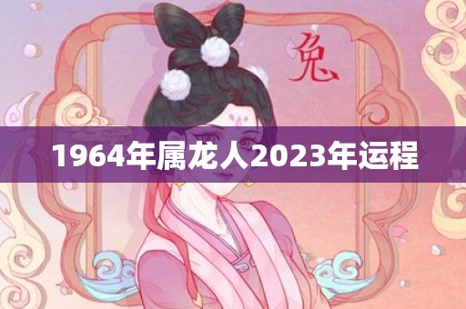 1964年属龙人2023年运程