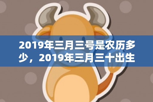 2019年三月三号是农历多少，2019年三月三十出生的男孩如何起名字，五行属什么