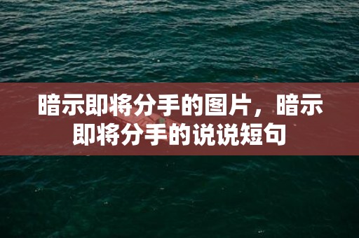 暗示即将分手的图片，暗示即将分手的说说短句