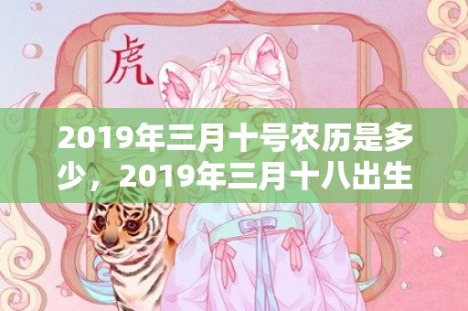 2019年三月十号农历是多少，2019年三月十八出生的双胞胎男孩如何起名字，五行属什么