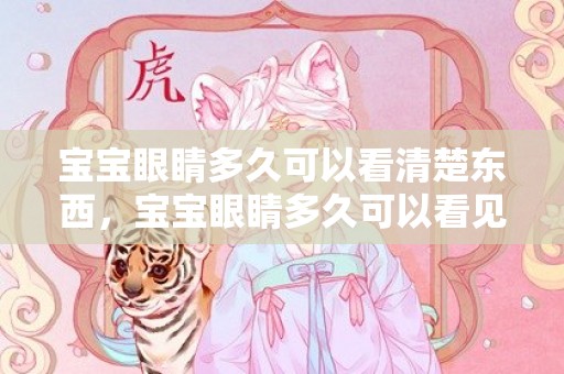 宝宝眼睛多久可以看清楚东西，宝宝眼睛多久可以看见