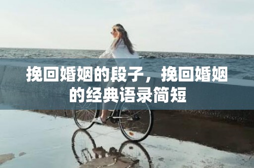 挽回婚姻的段子，挽回婚姻的经典语录简短