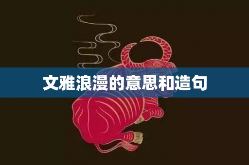 文雅浪漫的意思和造句