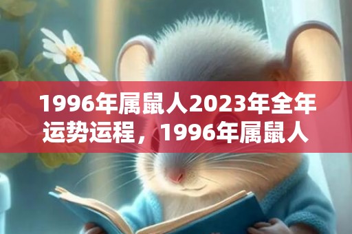 1996年属鼠人2023年全年运势运程，1996年属鼠人最佳婚配