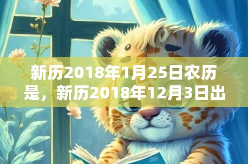 新历2018年1月25日农历是，新历2018年12月3日出生女孩怎么起名字？五行属性如何？