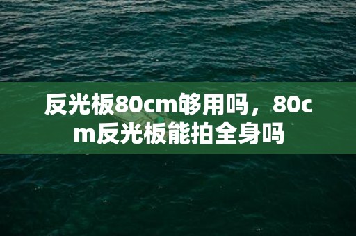 反光板80cm够用吗，80cm反光板能拍全身吗