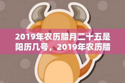 2019年农历腊月二十五是阳历几号，2019年农历腊月十七出生的男孩五行缺土的好听名字推荐