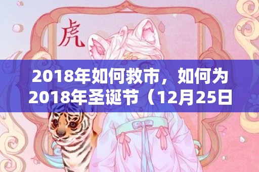 2018年如何救市，如何为2018年圣诞节（12月25日）出生的女孩起名？