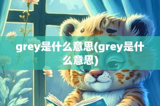 grey是什么意思(grey是什么意思)