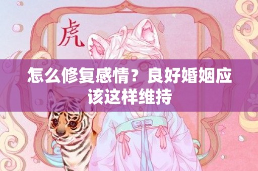 怎么修复感情？良好婚姻应该这样维持