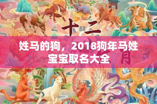 姓马的狗，2018狗年马姓宝宝取名大全