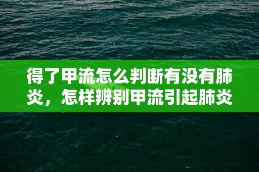 得了甲流怎么判断有没有肺炎，怎样辨别甲流引起肺炎