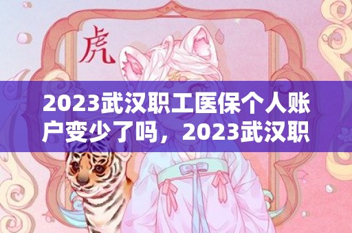 2023武汉职工医保个人账户变少了吗，2023武汉职工医保个人账户的钱还能用吗