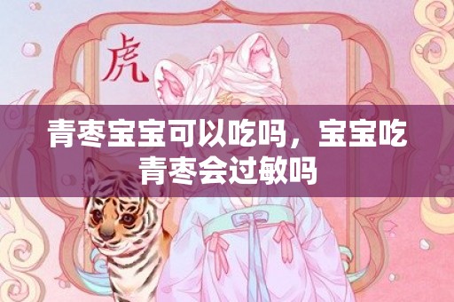 青枣宝宝可以吃吗，宝宝吃青枣会过敏吗