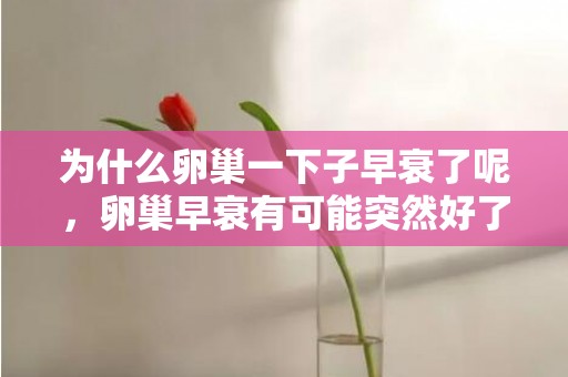 为什么卵巢一下子早衰了呢，卵巢早衰有可能突然好了吗