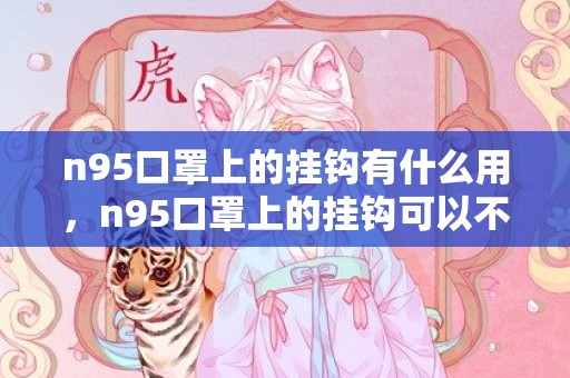 n95口罩上的挂钩有什么用，n95口罩上的挂钩可以不用吗