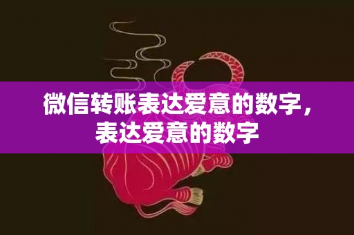 微信转账表达爱意的数字，表达爱意的数字