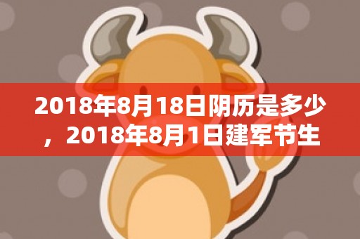 2018年8月18日阴历是多少，2018年8月1日建军节生女孩起名？此日生女宝宝缺什么五行？