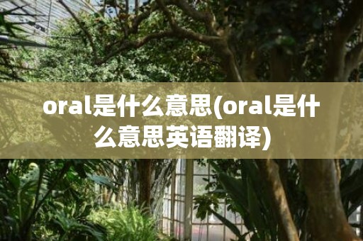 oral是什么意思(oral是什么意思英语翻译)