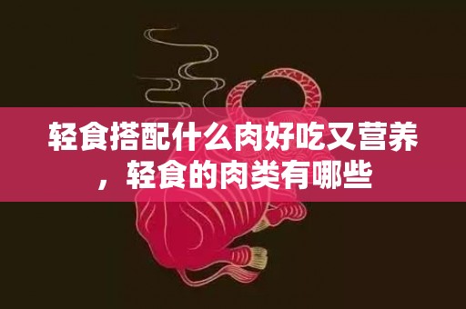 轻食搭配什么肉好吃又营养，轻食的肉类有哪些