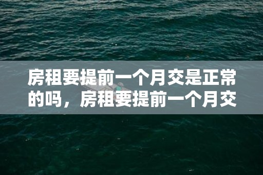 房租要提前一个月交是正常的吗，房租要提前一个月交不给会怎么样