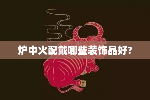 炉中火配戴哪些装饰品好?