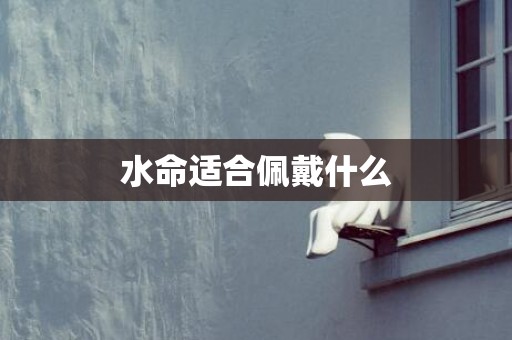 水命适合佩戴什么