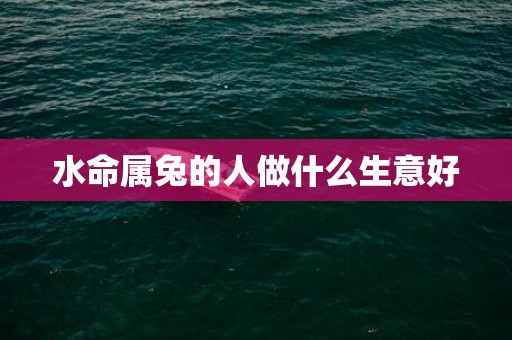 水命属兔的人做什么生意好