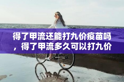 得了甲流还能打九价疫苗吗，得了甲流多久可以打九价疫苗