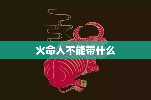 火命人不能带什么