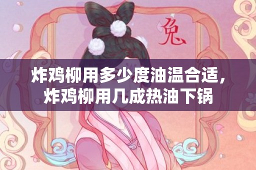 炸鸡柳用多少度油温合适，炸鸡柳用几成热油下锅