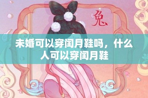 未婚可以穿闰月鞋吗，什么人可以穿闰月鞋