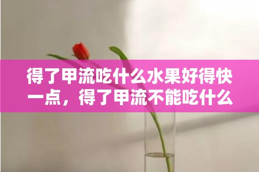 得了甲流吃什么水果好得快一点，得了甲流不能吃什么水果