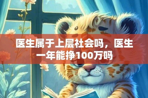 医生属于上层社会吗，医生一年能挣100万吗