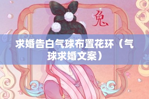 求婚告白气球布置花环（气球求婚文案）